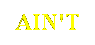 Text Box: AIN'T
